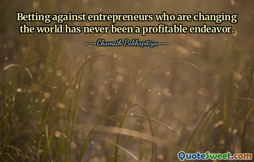 Apostar contra emprendedores que están cambiando el mundo nunca ha sido una empresa rentable.