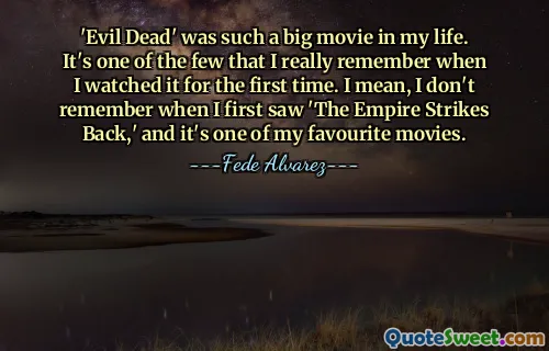 'Evil Dead' là một bộ phim lớn trong cuộc đời tôi. Đó là một trong số ít mà tôi thực sự nhớ khi xem nó lần đầu tiên. Ý tôi là, tôi không nhớ lần đầu tiên tôi xem 'The Empire Strikes Back' là khi nào và đó là một trong những bộ phim yêu thích của tôi.