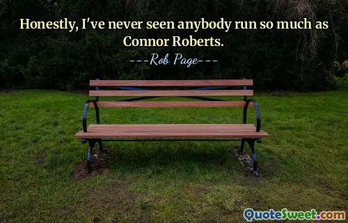 Honestamente, nunca vi ninguém correr tanto quanto Connor Roberts.