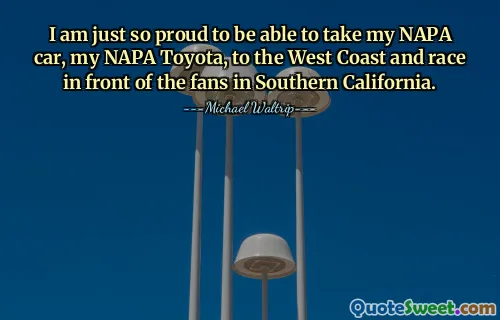 Estoy muy orgulloso de poder llevar mi auto NAPA, mi Toyota NAPA, a la costa oeste y correr frente a los fanáticos en el sur de California.