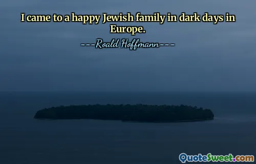I came to a happy Jewish family in dark days in Europe.