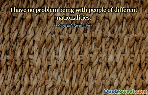 I have no problem being with people of different nationalities.