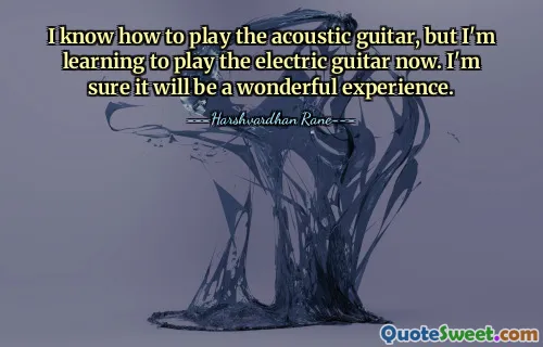 I know how to play the acoustic guitar, but I'm learning to play the electric guitar now. I'm sure it will be a wonderful experience.