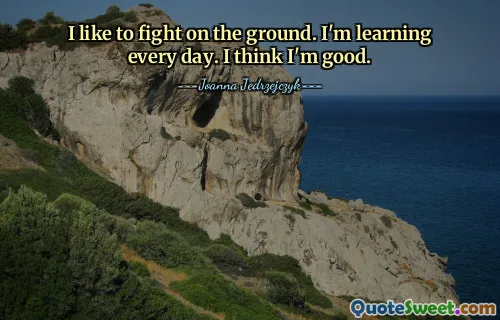 I like to fight on the ground. I'm learning every day. I think I'm good.