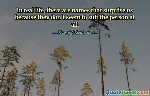 In real life, there are names that surprise us because they don't seem to suit the person at all.