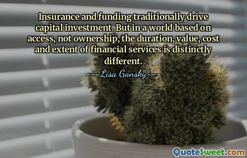 Los seguros y la financiación tradicionalmente impulsan la inversión de capital. Pero en un mundo basado en el acceso, no en la propiedad, la duración, el valor, el costo y el alcance de los servicios financieros son claramente diferentes.