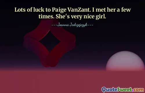 Lots of luck to Paige VanZant. I met her a few times. She's very nice girl.