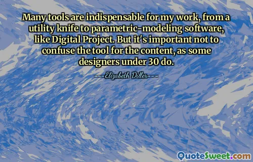 Many tools are indispensable for my work, from a utility knife to parametric-modeling software, like Digital Project. But it's important not to confuse the tool for the content, as some designers under 30 do.