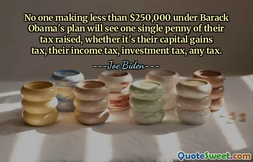 Nadie que gane menos de 250.000 dólares según el plan de Barack Obama verá aumentado un solo centavo de sus impuestos, ya sea el impuesto a las ganancias de capital, el impuesto a la renta, el impuesto a las inversiones o cualquier impuesto.