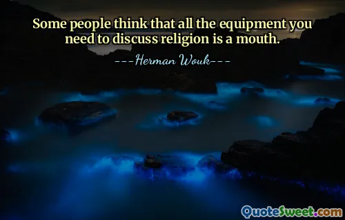 Certaines personnes pensent que tout l’équipement dont vous avez besoin pour discuter de religion est une bouche.