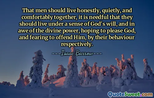 Pour que les hommes vivent ensemble honnêtement, tranquillement et confortablement, il est nécessaire qu'ils vivent dans le sens de la volonté de Dieu et dans la crainte de la puissance divine, dans l'espoir de plaire à Dieu et dans la crainte de l'offenser par leur comportement respectivement.