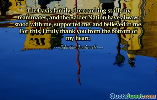 The Davis family, the coaching staff, my teammates, and the Raider Nation have always stood with me, supported me, and believed in me. For this, I truly thank you from the bottom of my heart.