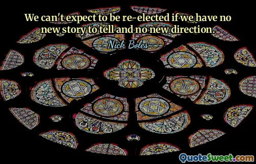 We can't expect to be re-elected if we have no new story to tell and no new direction.