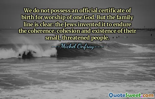 Nous ne possédons pas de certificat de naissance officiel pour adorer un Dieu unique. Mais la lignée familiale est claire : les Juifs l’ont inventée pour supporter la cohérence, la cohésion et l’existence de leur petit peuple menacé.