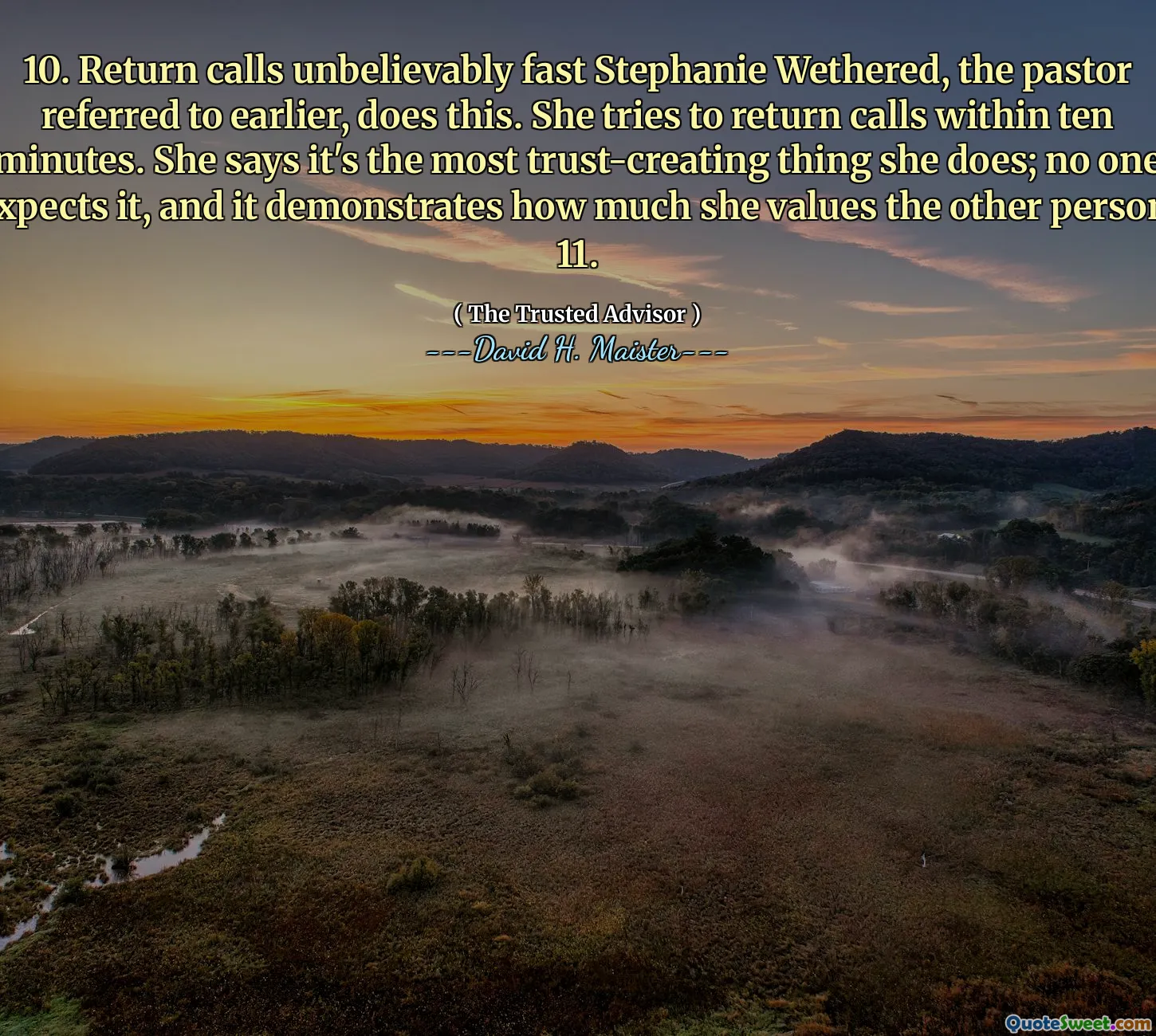 10. Return Calls ongelooflijk snel Stephanie Wethered, de voorganger die eerder verwees, doet dit. Ze probeert binnen tien minuten te bellen. Ze zegt dat dit het meest vertrouwen is dat ze doet; Niemand verwacht het en het laat zien hoeveel ze de andere persoon waardeert. 11.