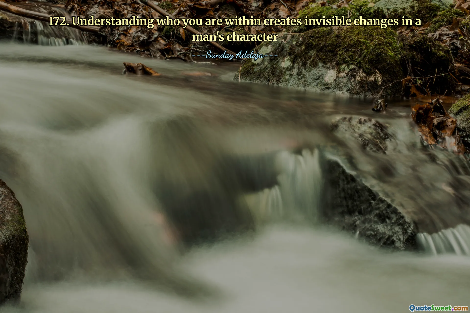 172. Understanding who you are within creates invisible changes in a man's character