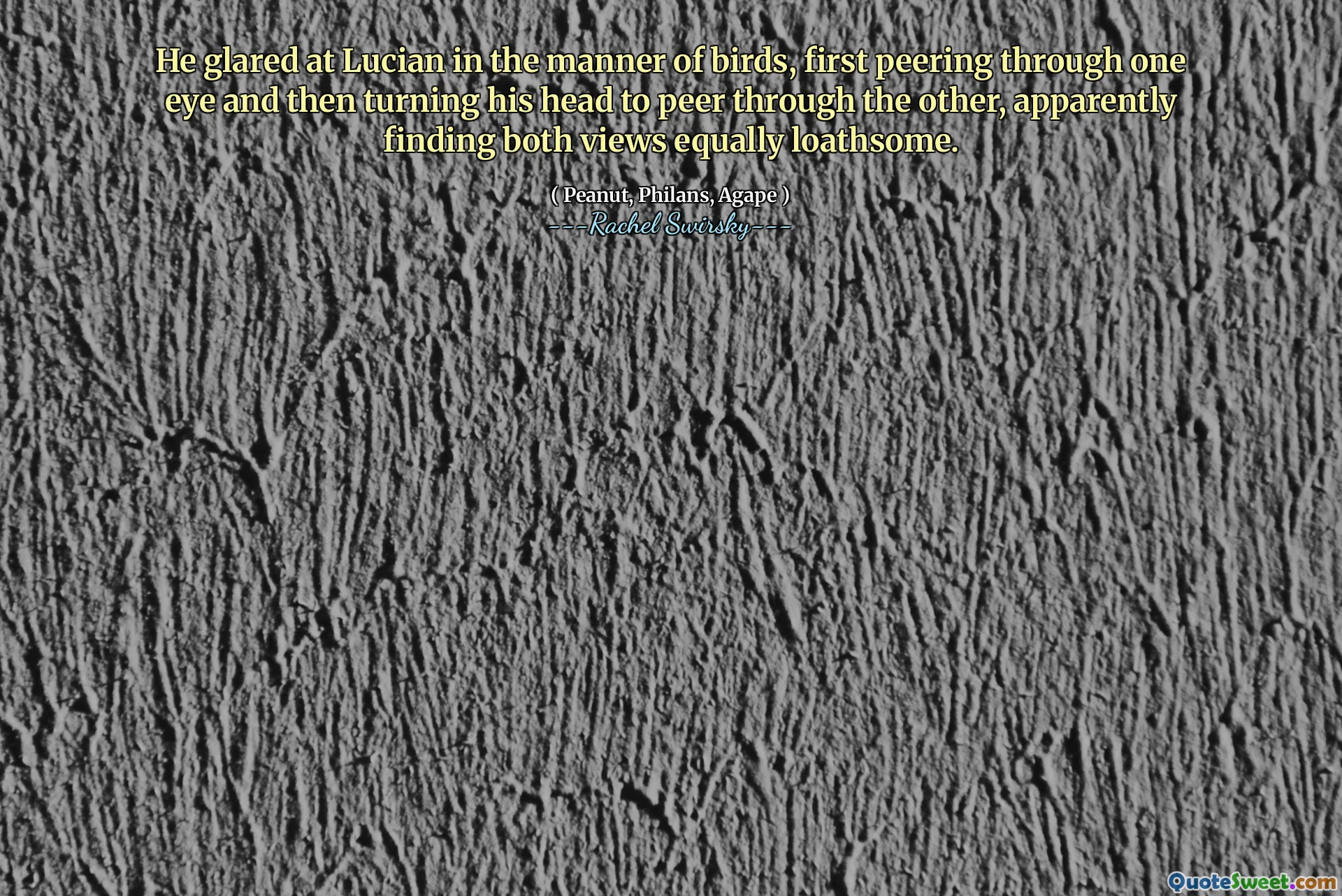 He glared at Lucian in the manner of birds, first peering through one eye and then turning his head to peer through the other, apparently finding both views equally loathsome.