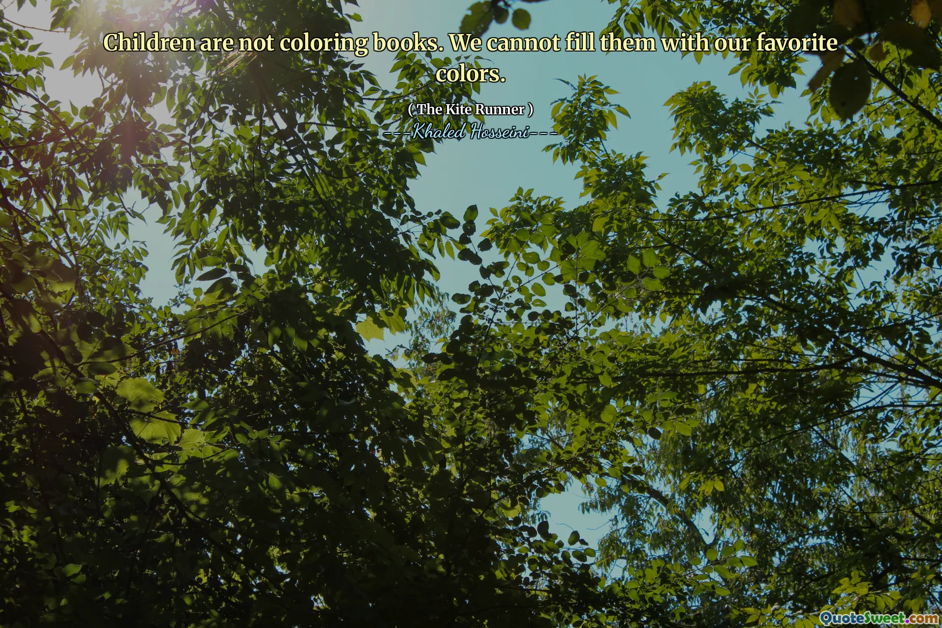 Children are not coloring books. We cannot fill them with our favorite colors.
