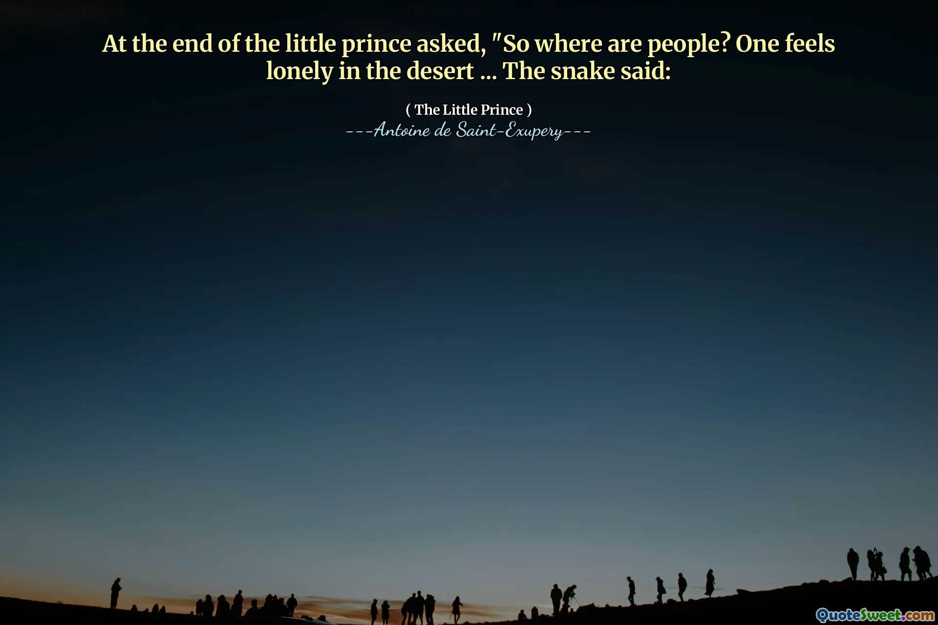 At the end of the little prince asked, "So where are people? One feels lonely in the desert ... The snake said: