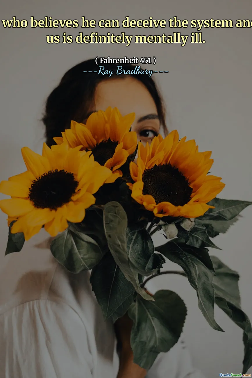 The man who believes he can deceive the system and deceive us is definitely mentally ill.