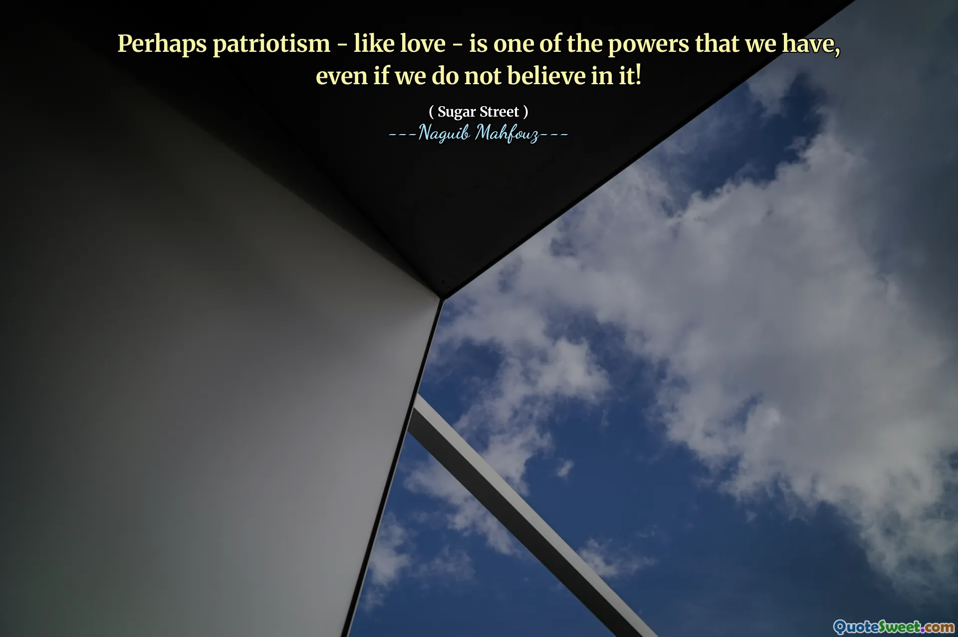 Perhaps patriotism - like love - is one of the powers that we have, even if we do not believe in it!