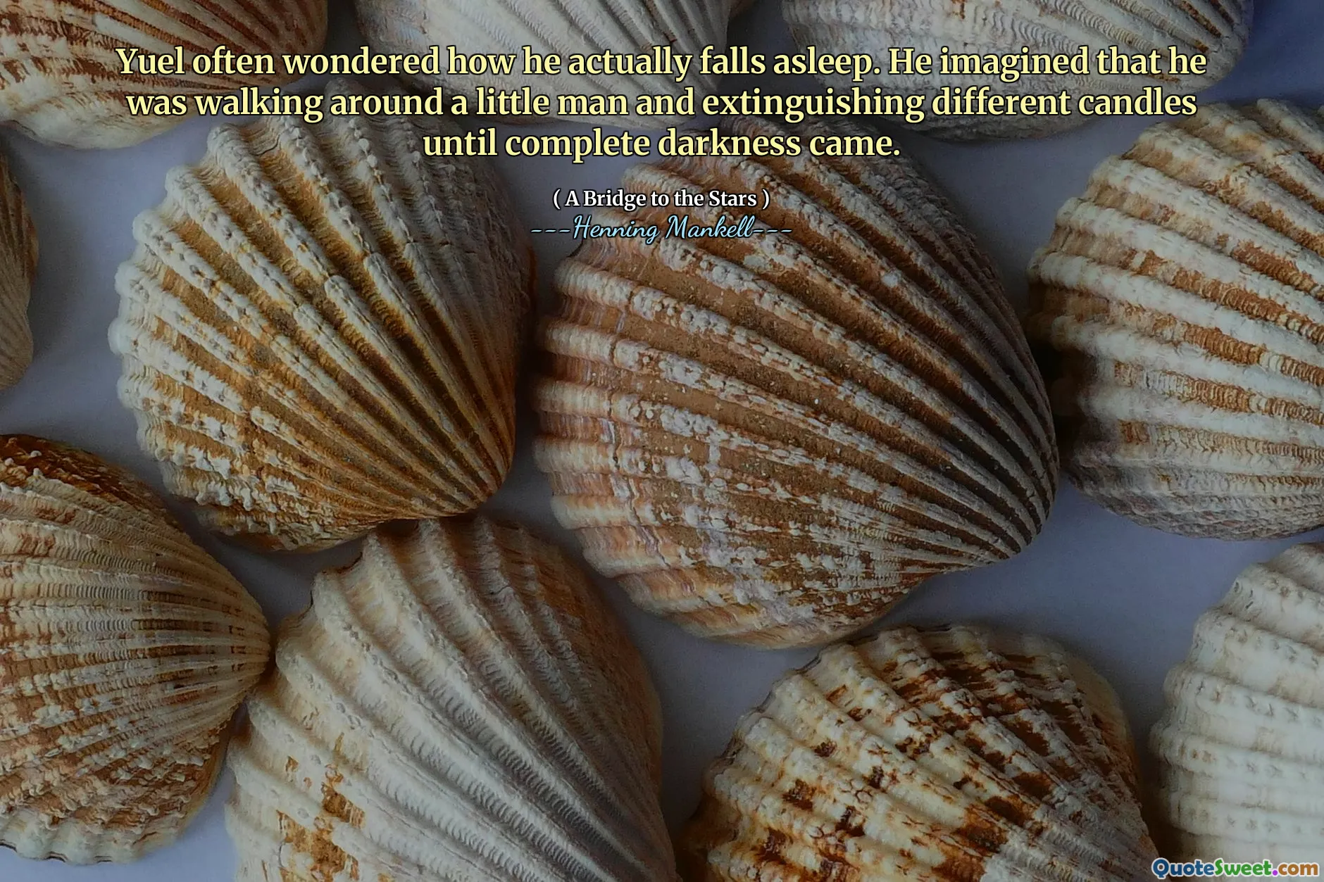 Yuel often wondered how he actually falls asleep. He imagined that he was walking around a little man and extinguishing different candles until complete darkness came.