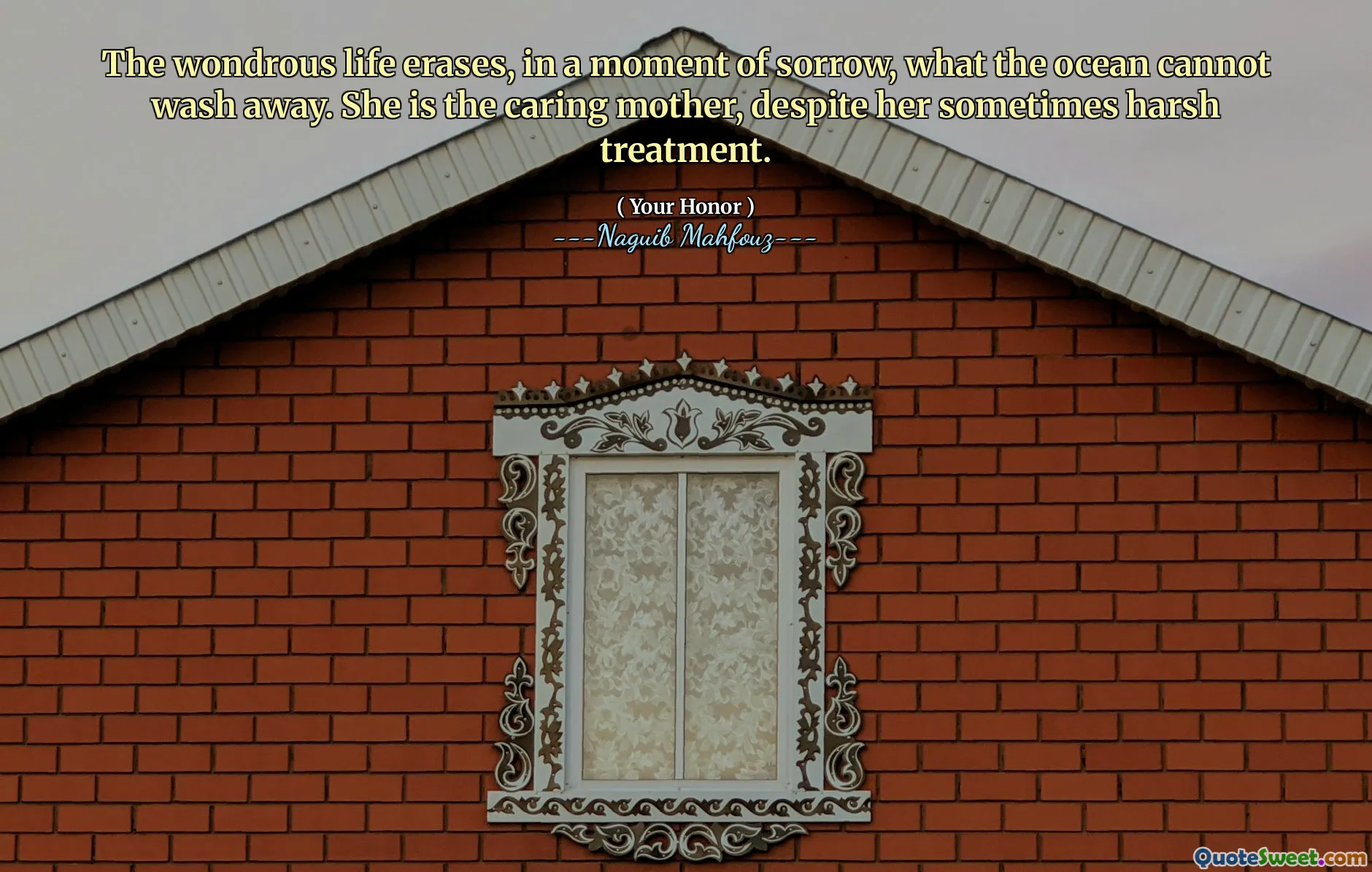 The wondrous life erases, in a moment of sorrow, what the ocean cannot wash away. She is the caring mother, despite her sometimes harsh treatment.