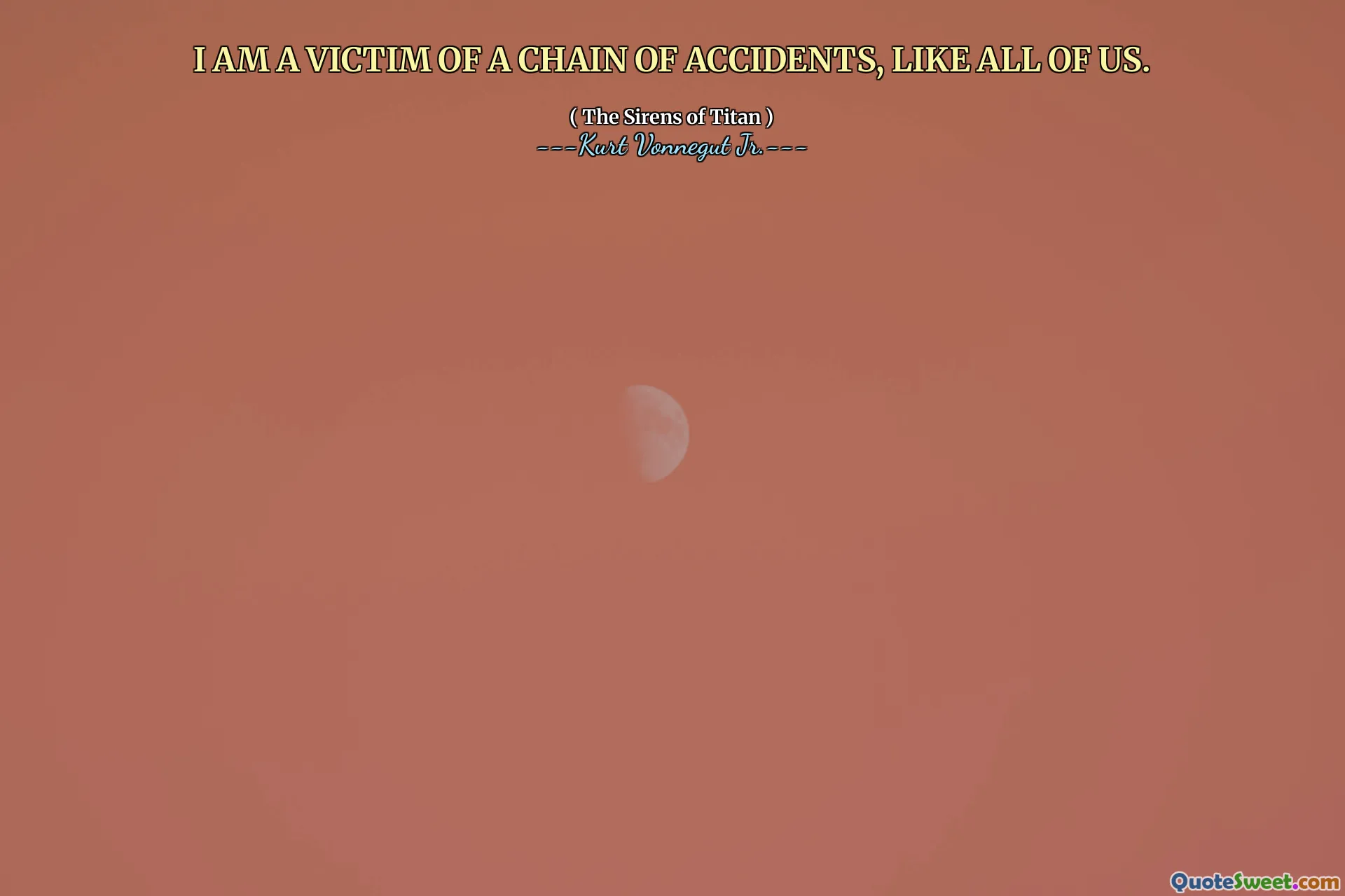 أنا ضحية لسلسلة من الحوادث ، مثلنا جميعًا.