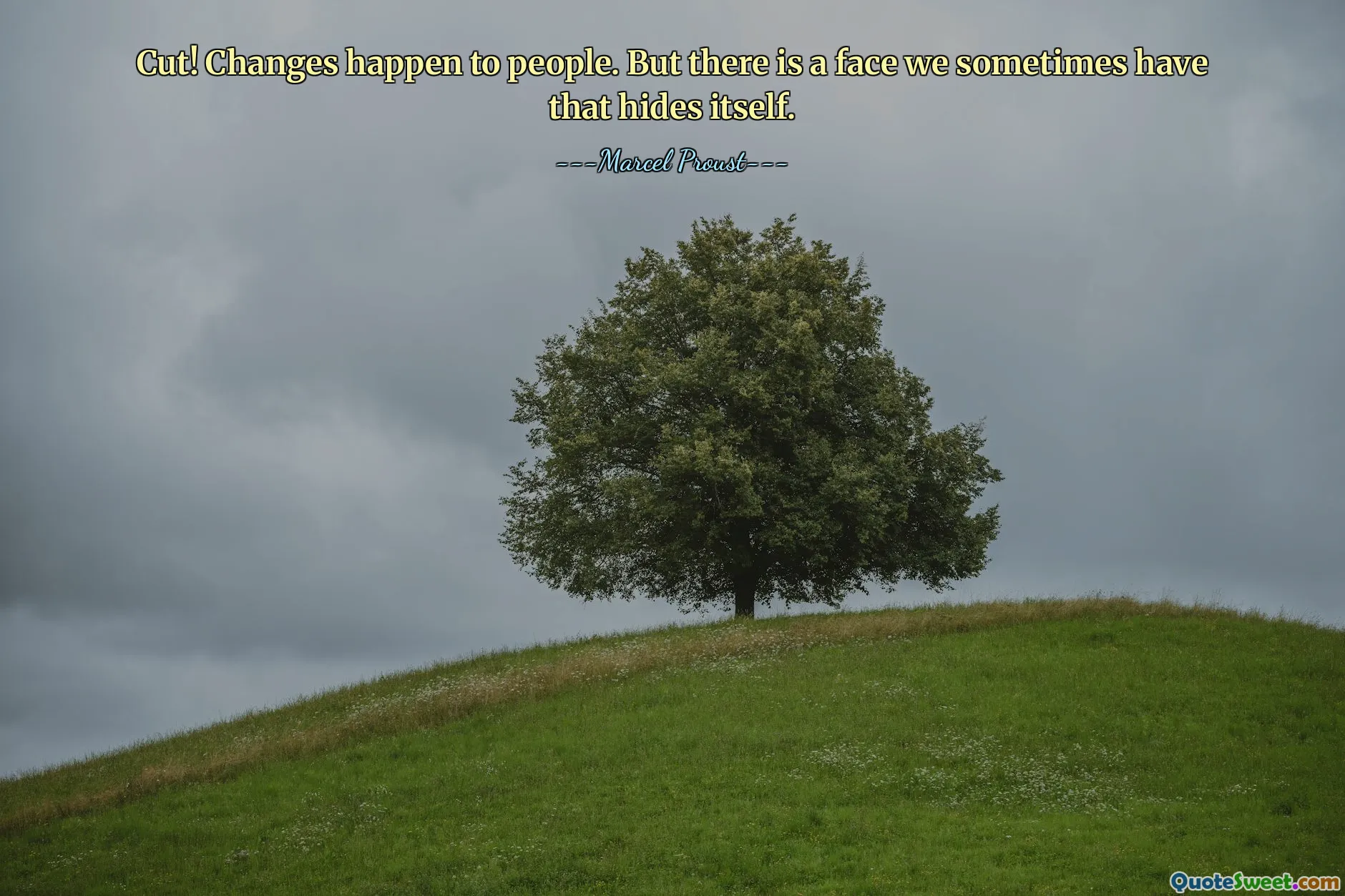 Cut! Changes happen to people. But there is a face we sometimes have that hides itself.