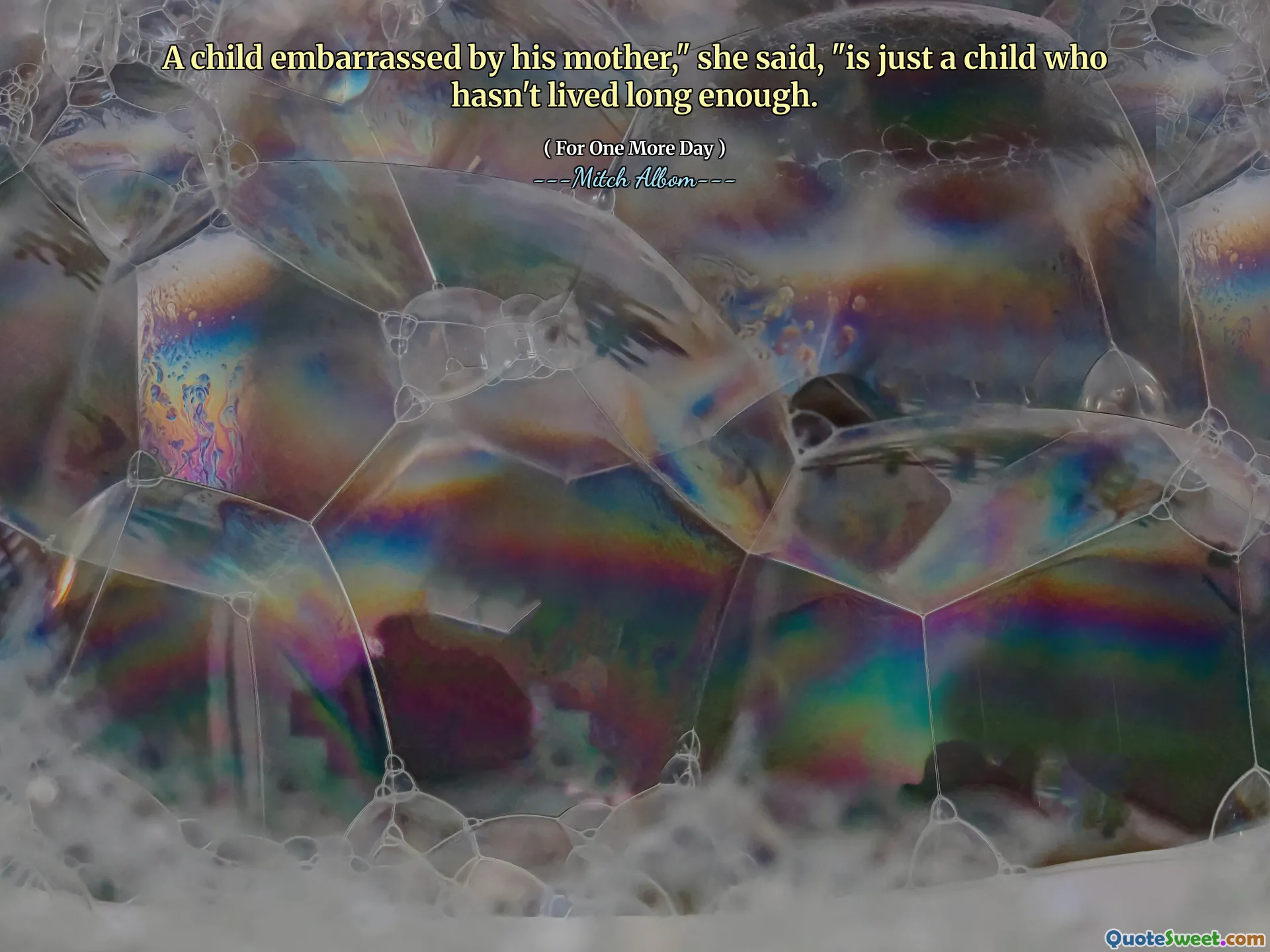 A child embarrassed by his mother," she said, "is just a child who hasn't lived long enough.