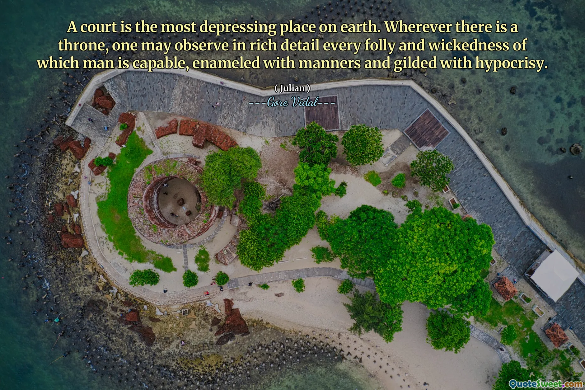 A court is the most depressing place on earth. Wherever there is a throne, one may observe in rich detail every folly and wickedness of which man is capable, enameled with manners and gilded with hypocrisy.