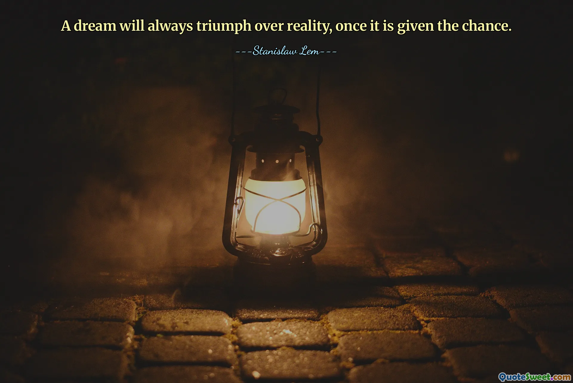 A dream will always triumph over reality, once it is given the chance.