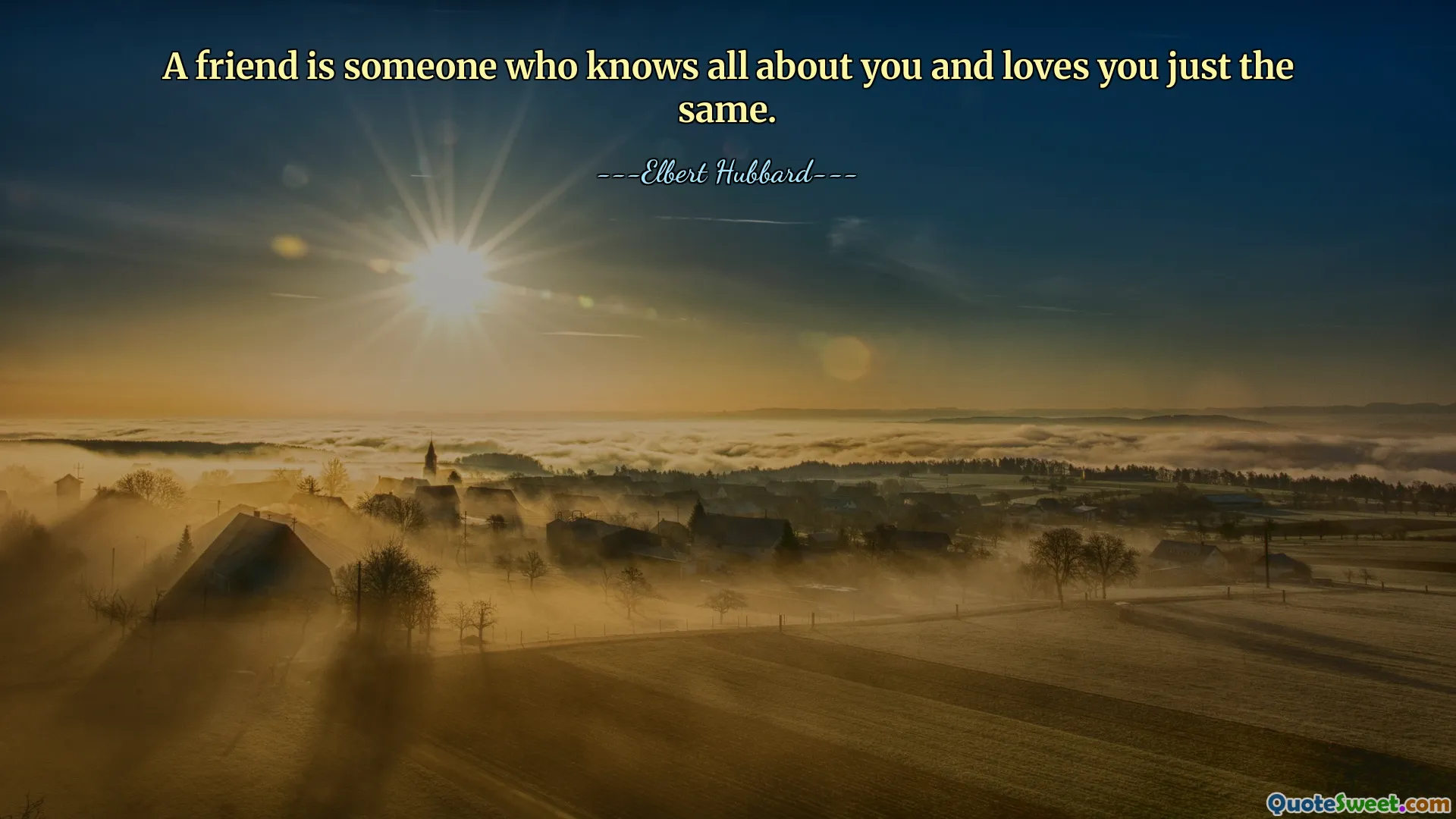 A friend is someone who knows all about you and loves you just the same.