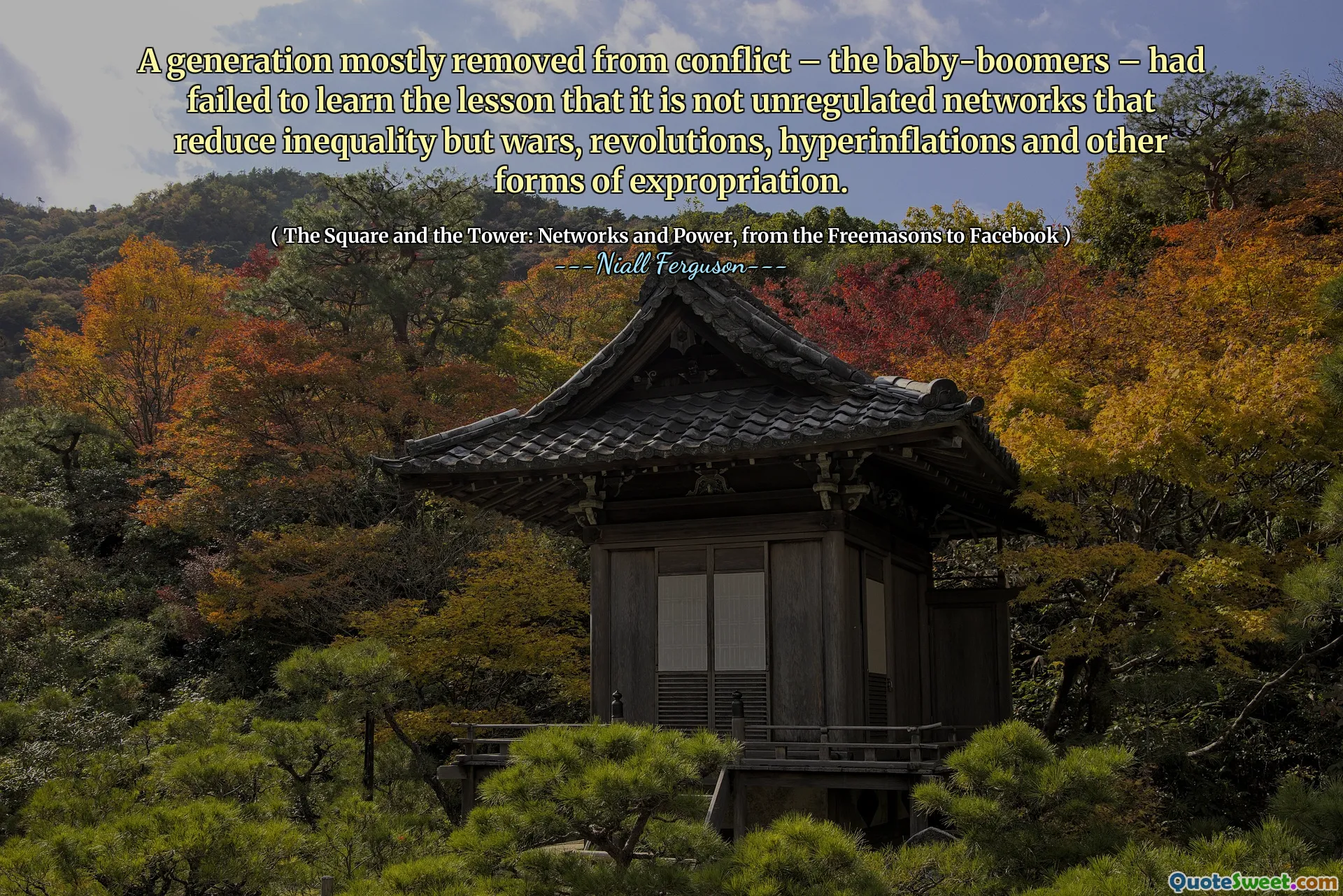 A generation mostly removed from conflict – the baby-boomers – had failed to learn the lesson that it is not unregulated networks that reduce inequality but wars, revolutions, hyperinflations and other forms of expropriation.