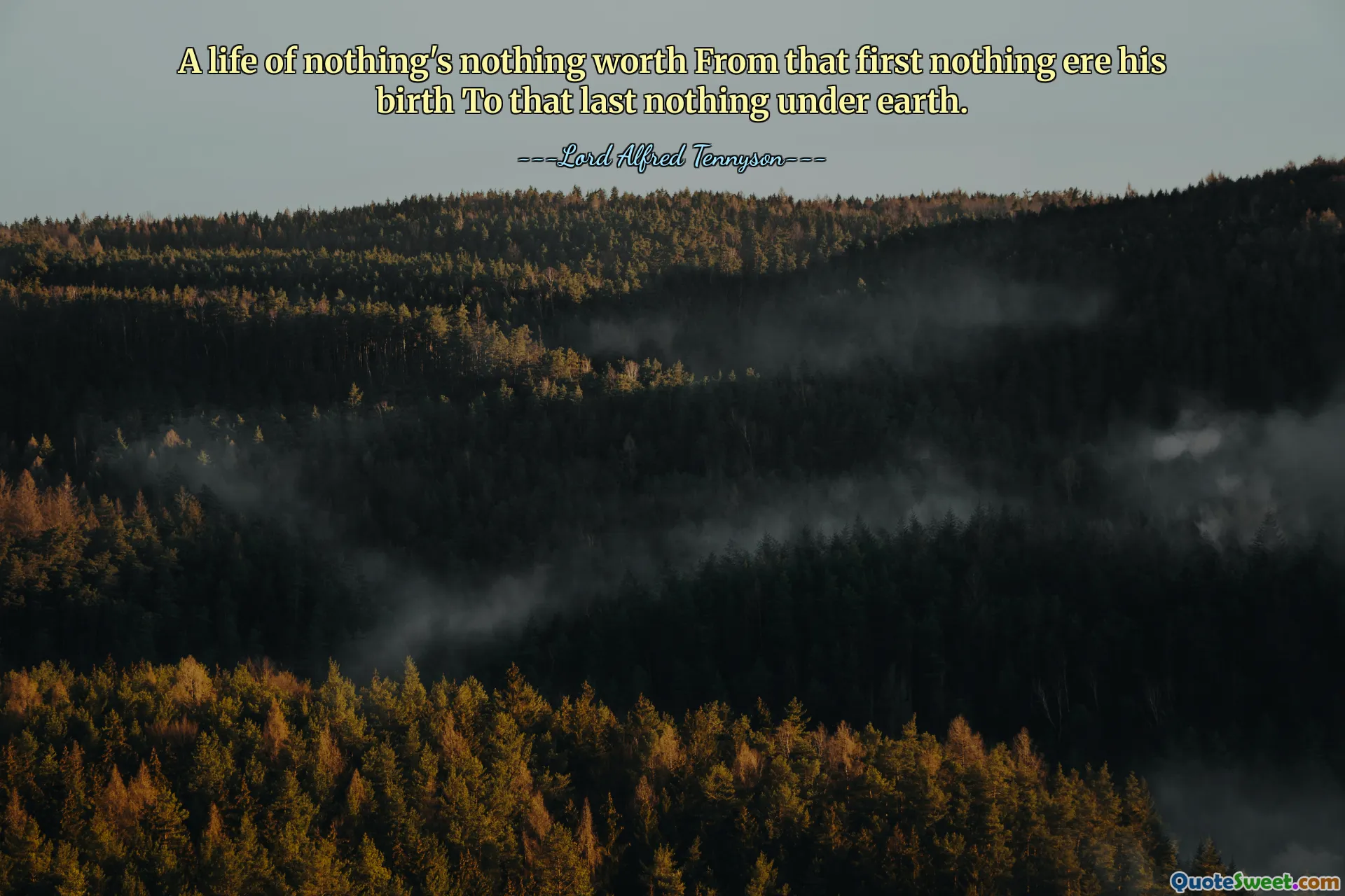 A life of nothing's nothing worth From that first nothing ere his birth To that last nothing under earth.