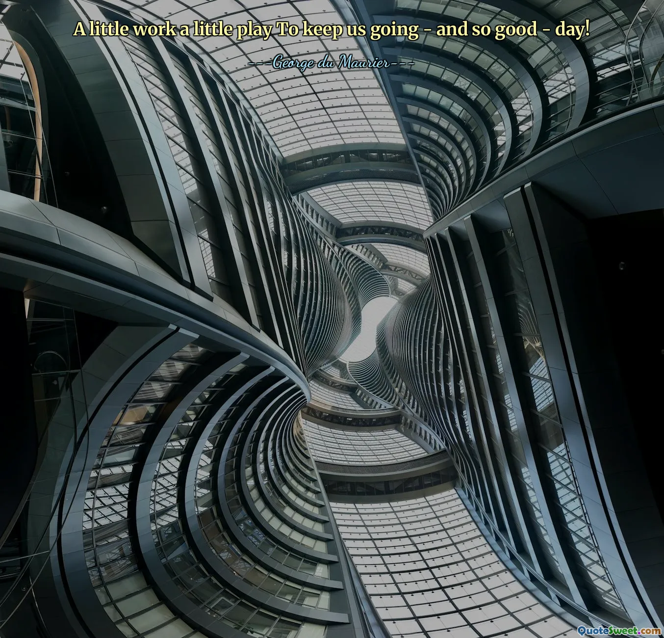 A little work a little play To keep us going - and so good - day!