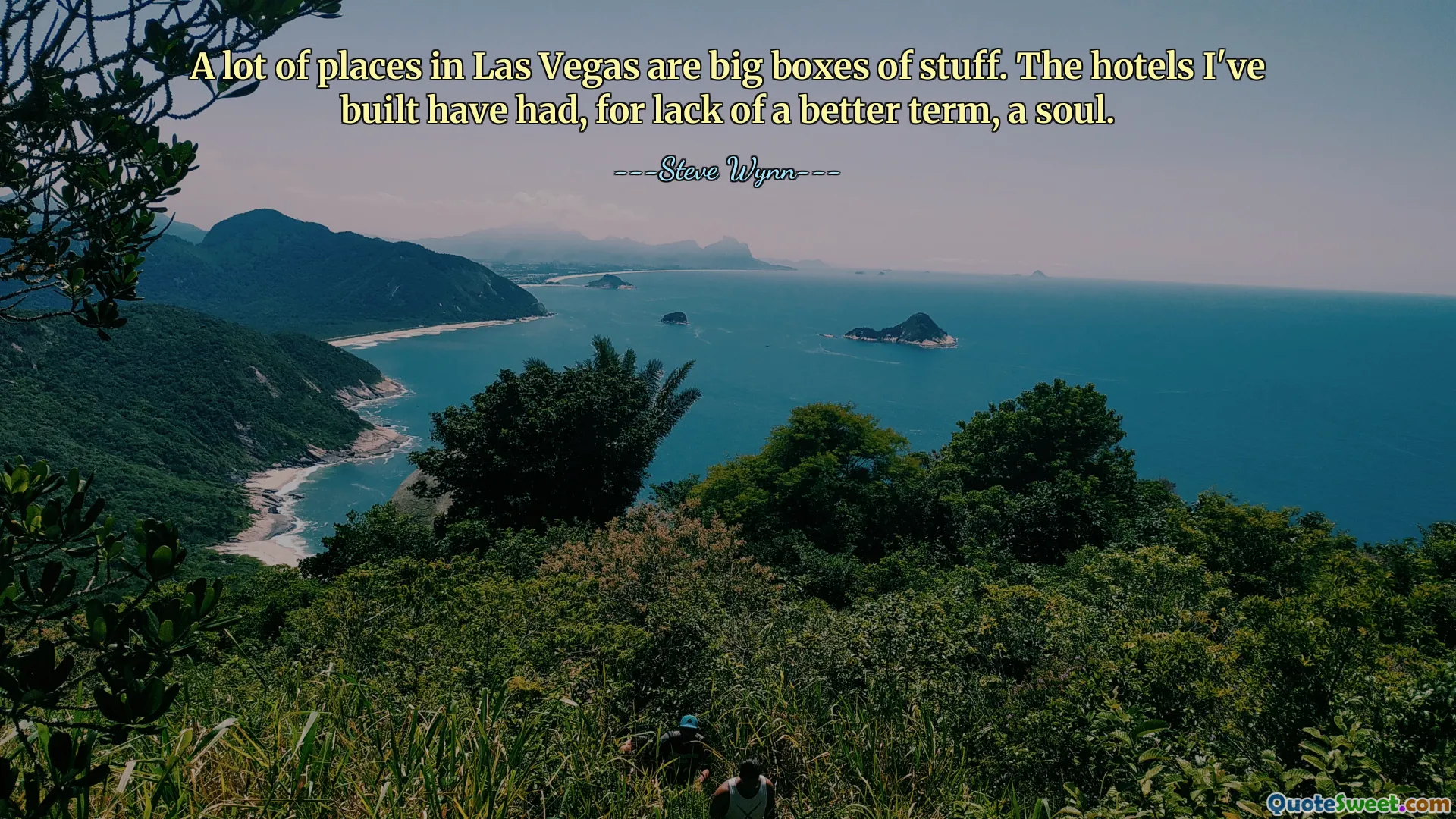 A lot of places in Las Vegas are big boxes of stuff. The hotels I've built have had, for lack of a better term, a soul.