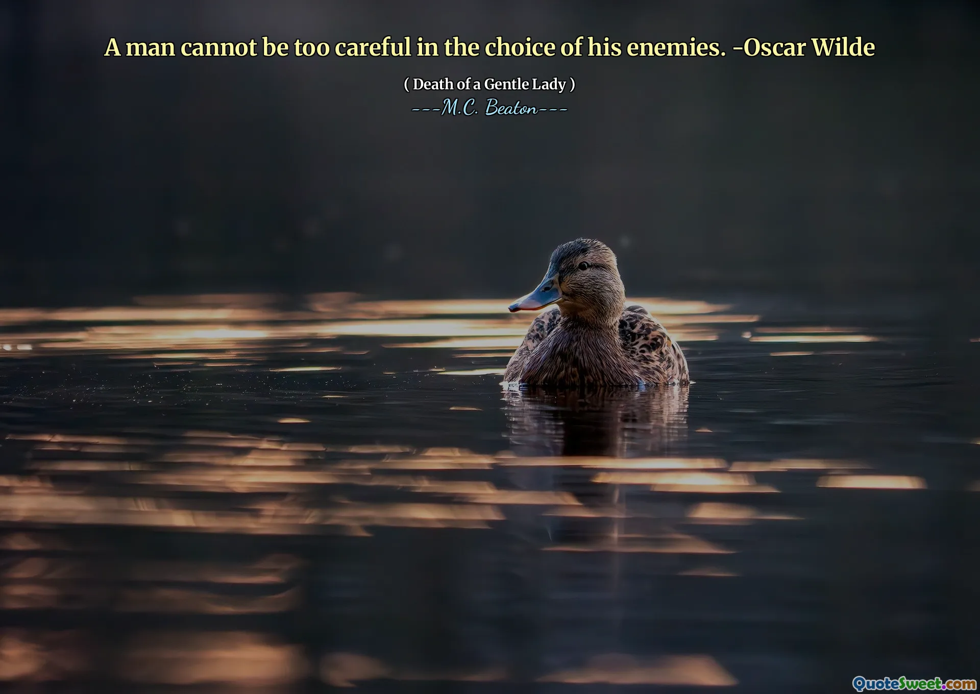 A man cannot be too careful in the choice of his enemies. -Oscar Wilde