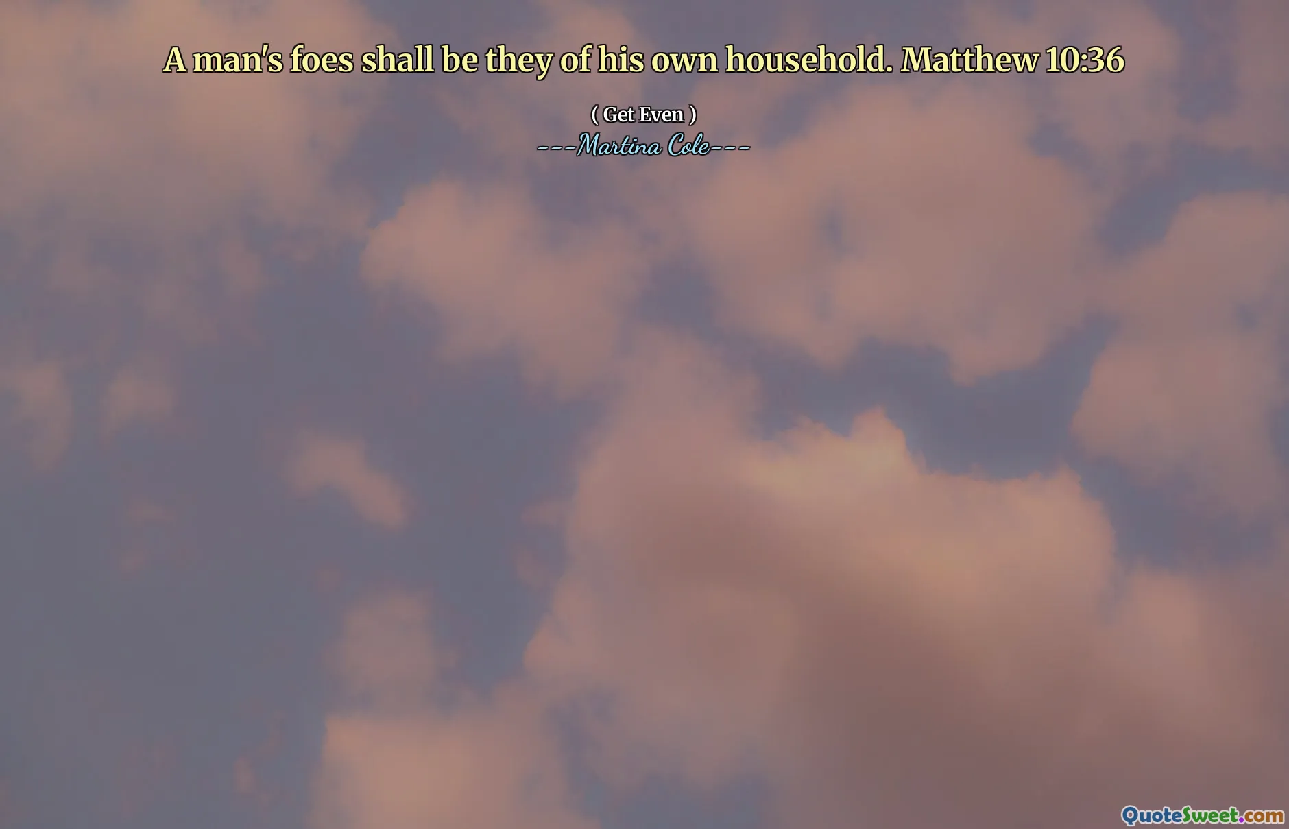 Kẻ thù của một người đàn ông sẽ là họ của chính gia đình mình. Matthew 10:36