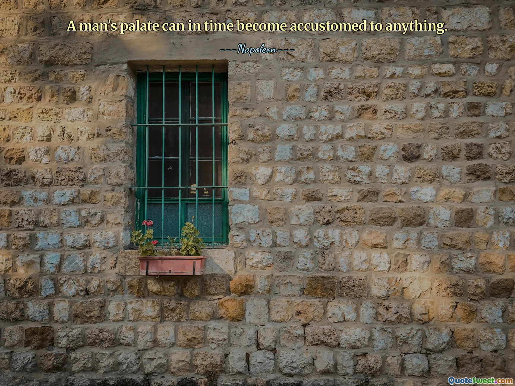 A man's palate can in time become accustomed to anything.