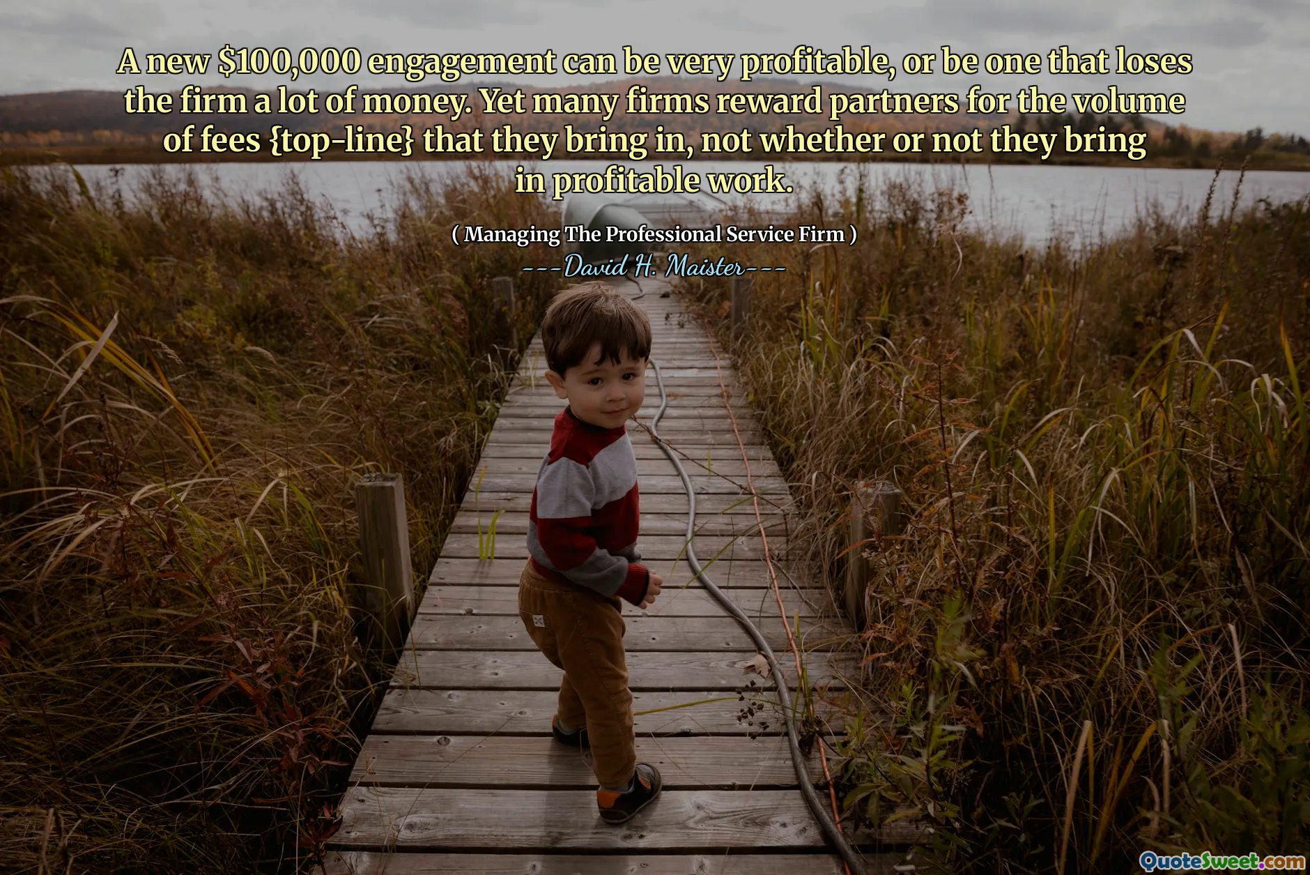 Một cam kết 100.000 đô la mới có thể rất có lãi, hoặc là một người mất rất nhiều tiền. Tuy nhiên, nhiều công ty thưởng cho các đối tác cho khối lượng phí {Top-line} mà họ mang lại, chứ không phải họ có mang lại lợi nhuận hay không.