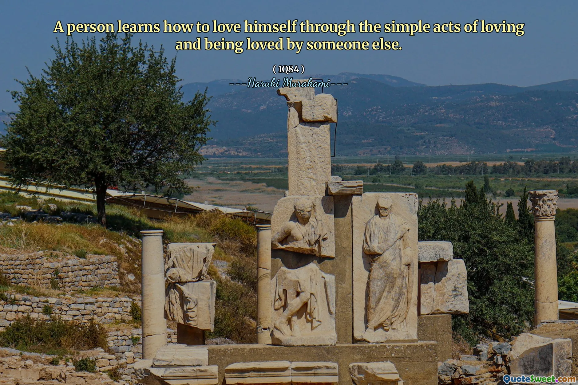 A person learns how to love himself through the simple acts of loving and being loved by someone else.