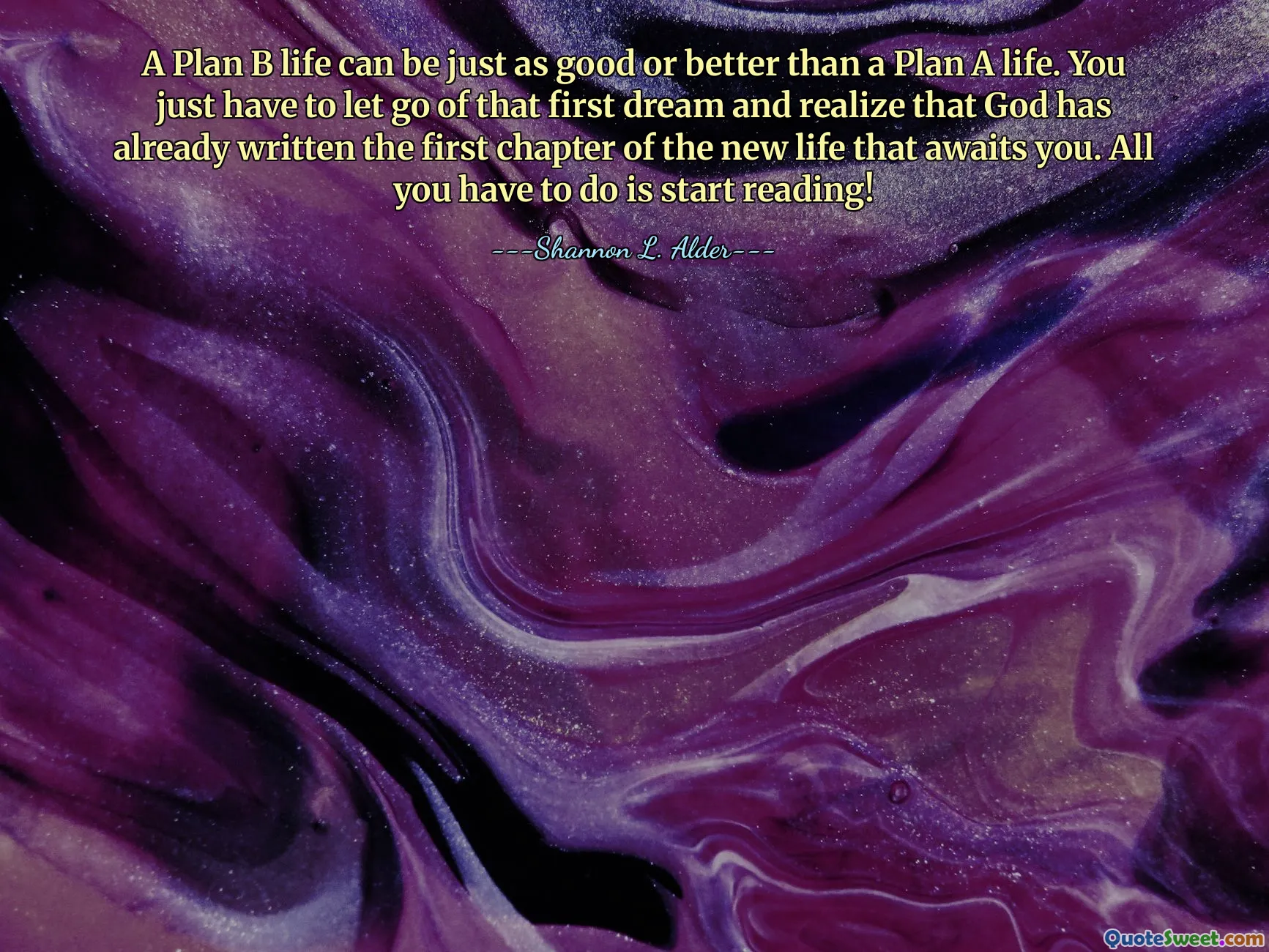 A Plan B life can be just as good or better than a Plan A life. You just have to let go of that first dream and realize that God has already written the first chapter of the new life that awaits you. All you have to do is start reading!