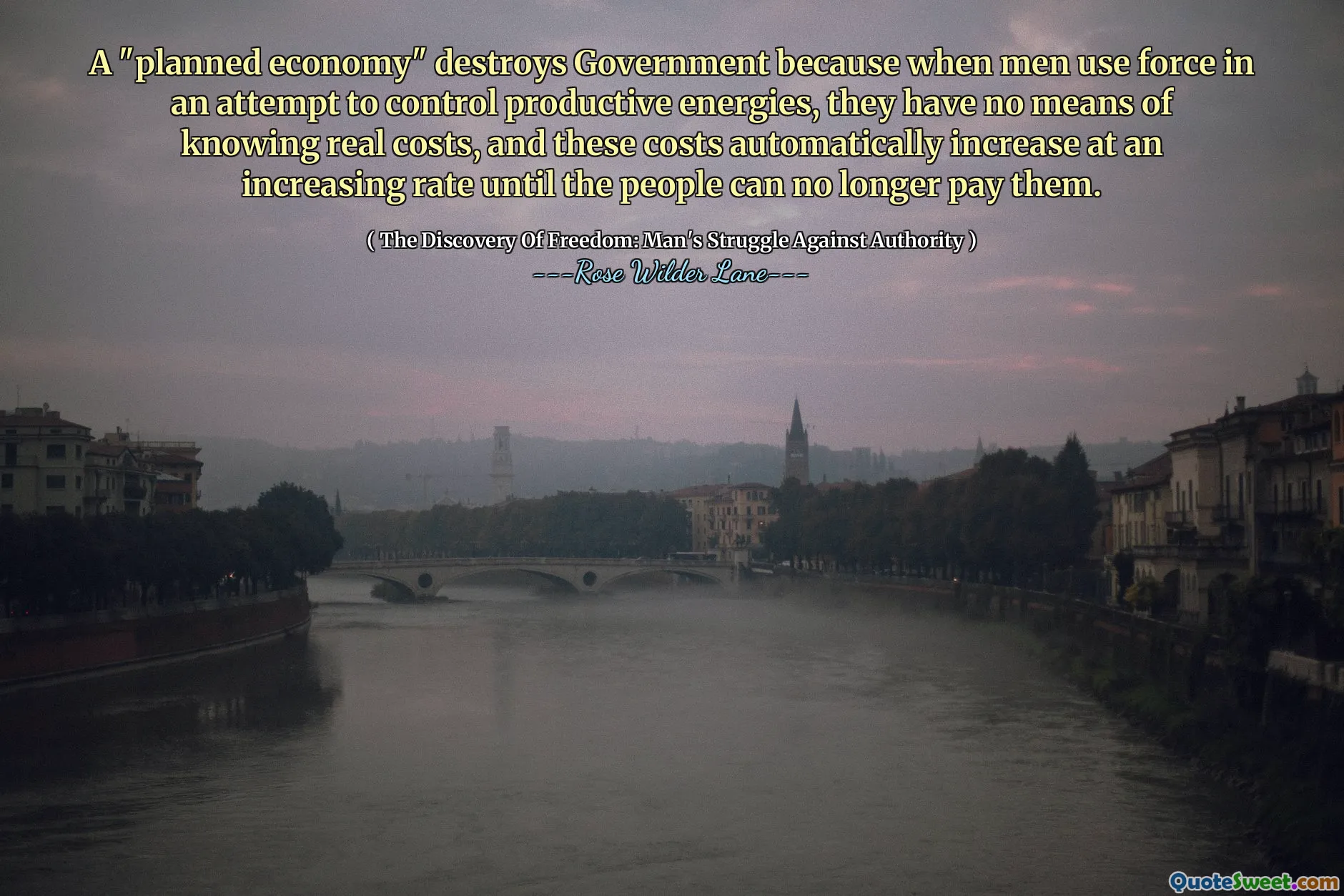 Een ‘planeconomie’ vernietigt de regering, omdat wanneer mensen geweld gebruiken in een poging de productieve energieën onder controle te houden, ze geen middelen hebben om de werkelijke kosten te kennen, en deze kosten stijgen automatisch in toenemende mate totdat de mensen ze niet langer kunnen betalen.