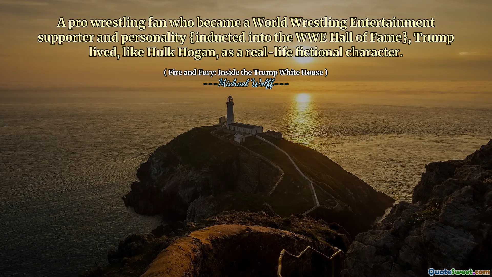 A pro wrestling fan who became a World Wrestling Entertainment supporter and personality {inducted into the WWE Hall of Fame}, Trump lived, like Hulk Hogan, as a real-life fictional character.