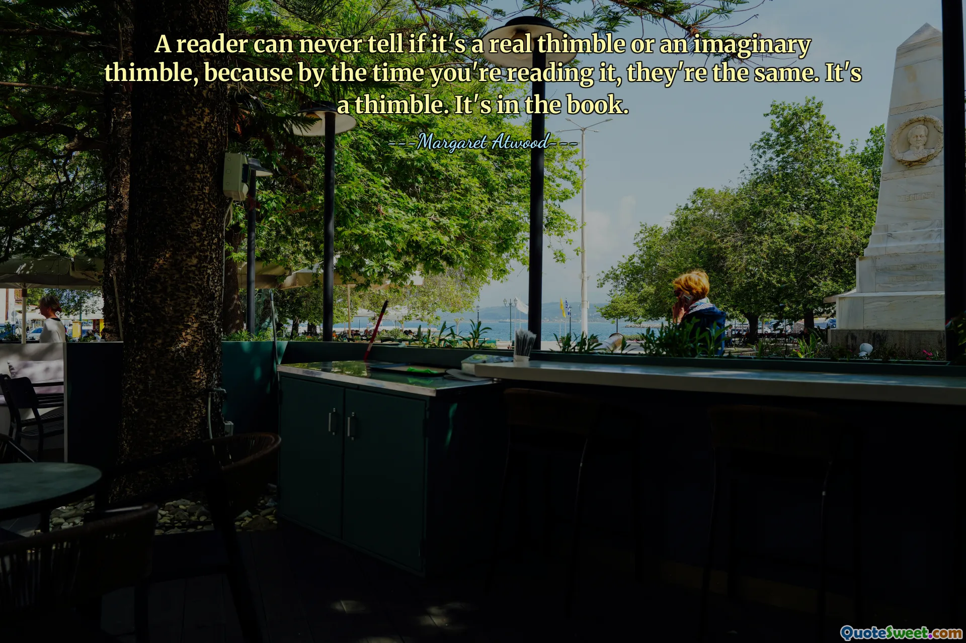 A reader can never tell if it's a real thimble or an imaginary thimble, because by the time you're reading it, they're the same. It's a thimble. It's in the book.