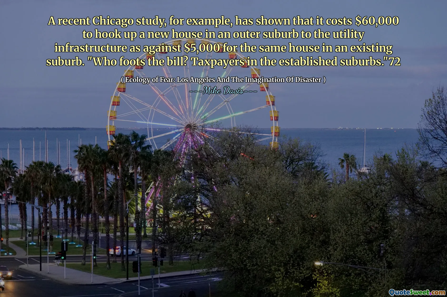 Un studiu recent din Chicago, de exemplu, a arătat că costă 60.000 de dolari pentru a conecta o nouă casă într -o suburbie exterioară la infrastructura de utilitate, față de 5.000 de dolari pentru aceeași casă într -o suburbie existentă. „Cine depune factura? Contribuabilii din suburbiile consacrate.” 72