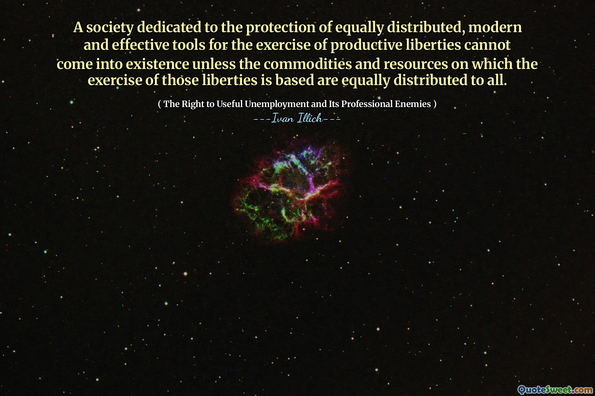 A society dedicated to the protection of equally distributed, modern and effective tools for the exercise of productive liberties cannot come into existence unless the commodities and resources on which the exercise of those liberties is based are equally distributed to all.