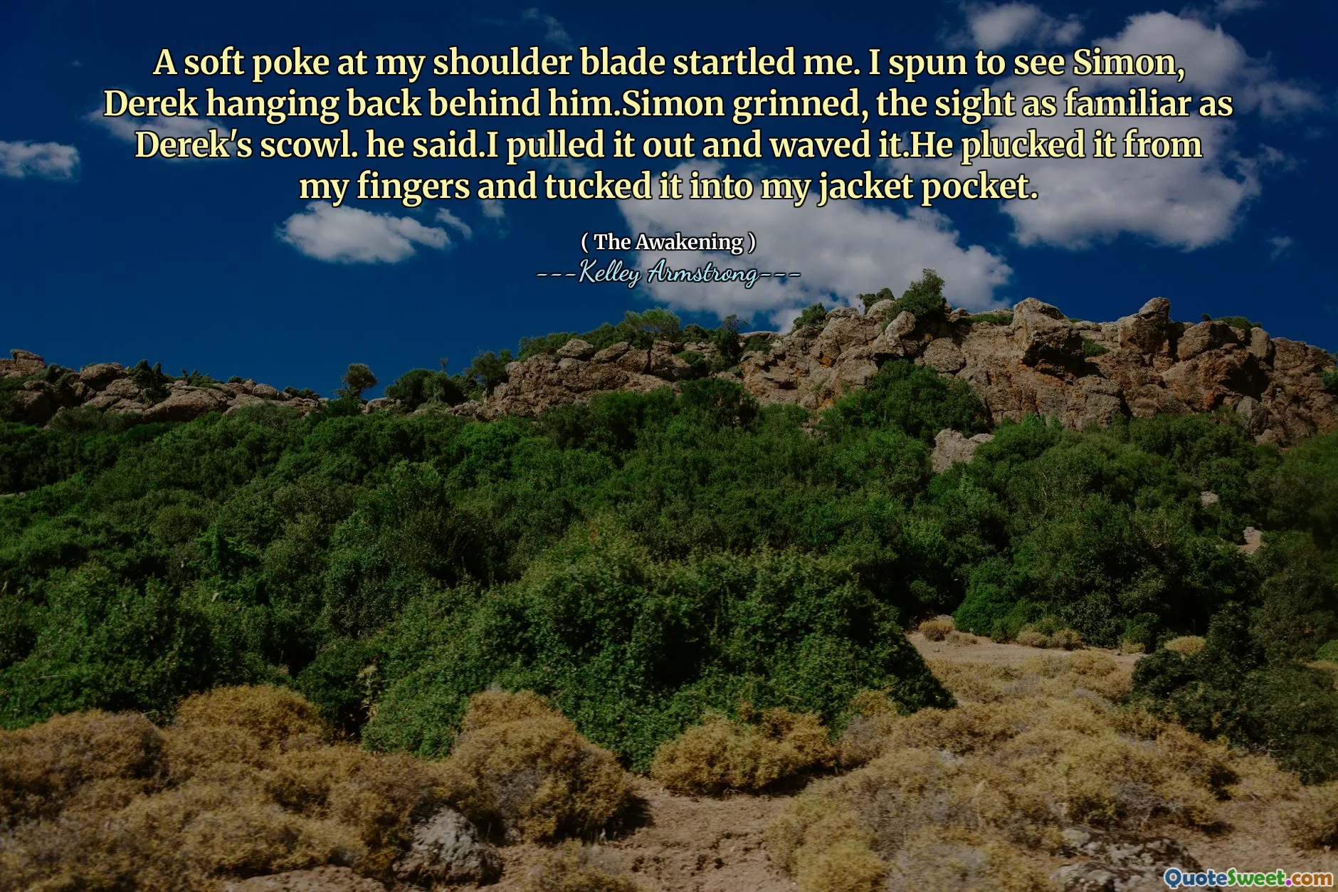 A soft poke at my shoulder blade startled me. I spun to see Simon, Derek hanging back behind him.Simon grinned, the sight as familiar as Derek's scowl. he said.I pulled it out and waved it.He plucked it from my fingers and tucked it into my jacket pocket.