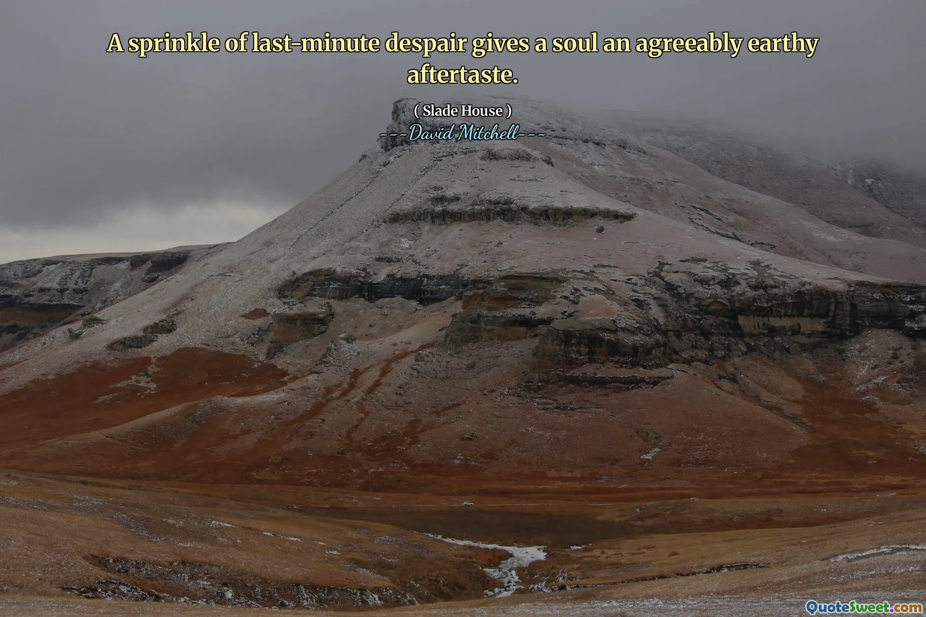 A sprinkle of last-minute despair gives a soul an agreeably earthy aftertaste.